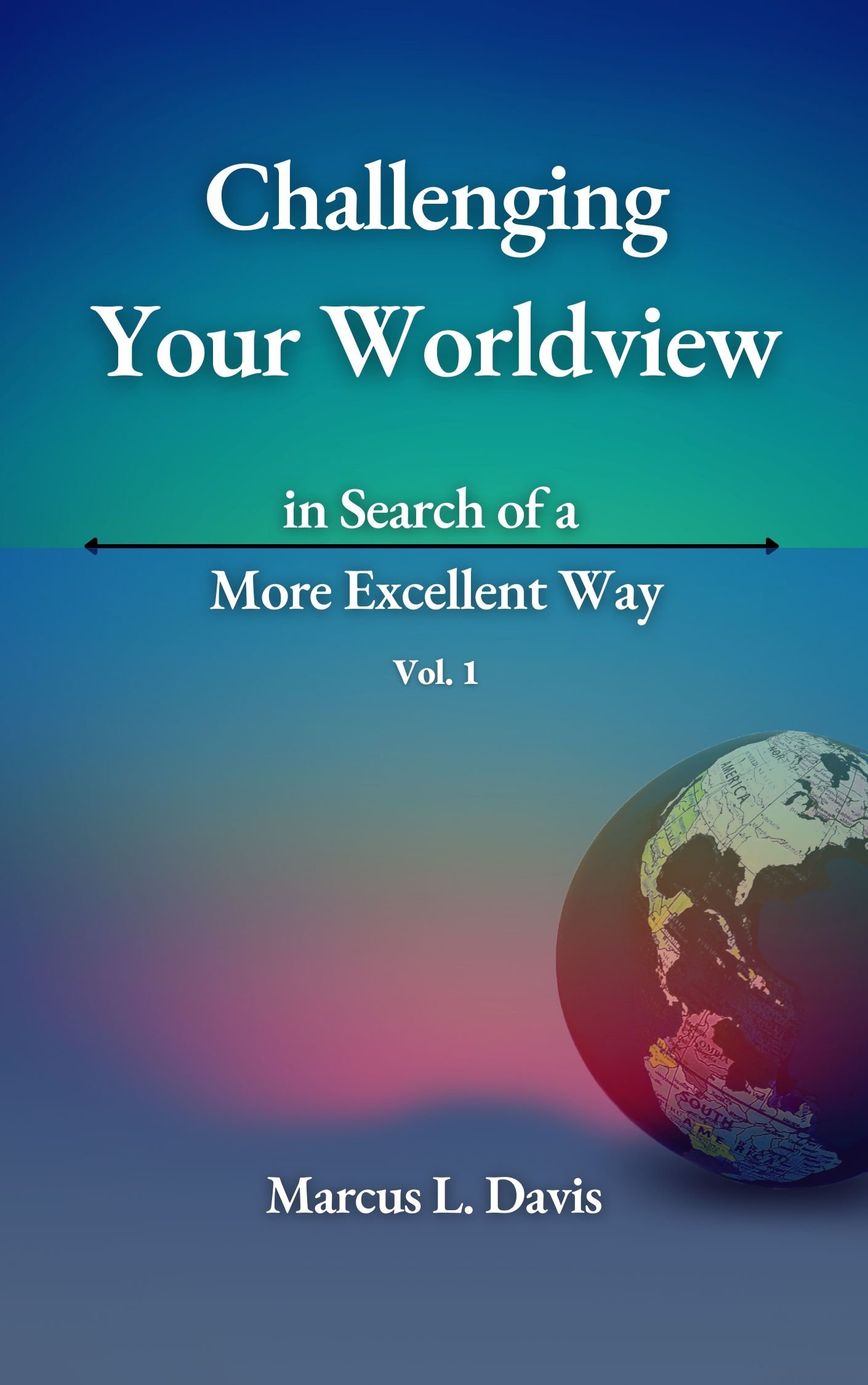 Challenging Your Worldview In Search of a More Excellent Way Vol 1
